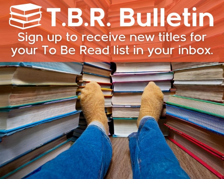 TBR Bulletin - Sign up to receive new titles for your To Be Read list in your inbox.